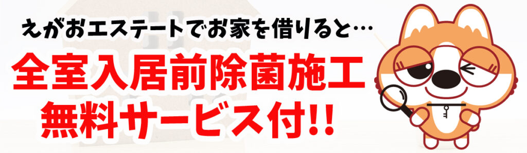 えがおエステートでお部屋を借りると、全室入居前除菌施工無料サービス付です!!